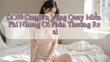 do99 com vn vòng quay miễn phí nhưng có phần thưởng real