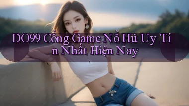 do99 cổng game nổ hũ uy tín nhất hiện nay