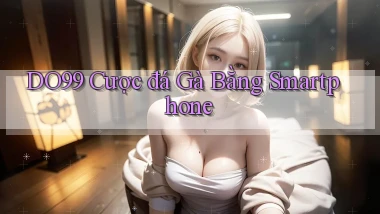 DO99  cược đá gà bằng smartphone