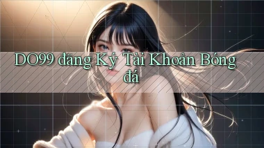 do99 đăng ký tài khoản bóng đá