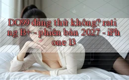 DO99 đáng thử không rating B    phiên bản 2027   iPhone 13