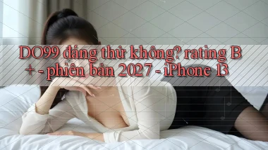 DO99 đáng thử không rating B    phiên bản 2027   iPhone 13