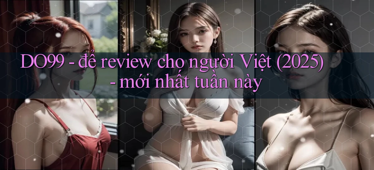 DO99   để review cho người Việt (2025)   mới nhất tuần này