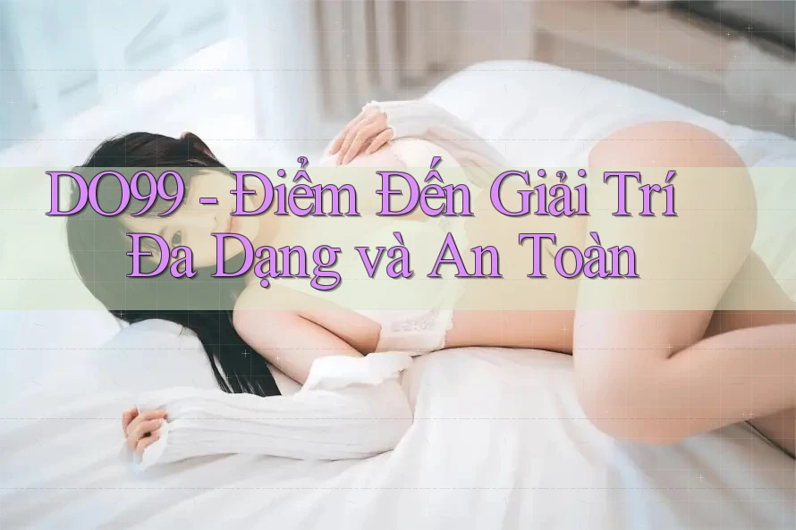DO99 - Điểm Đến Giải Trí Đa Dạng và An Toàn