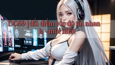 DO99 đổi điểm tốc độ tải nhanh   mới nhất