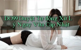 do99 duyệt tự động xử lý ngay vừa cập nhật
