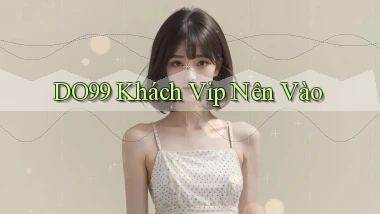 do99 khách vip nên vào