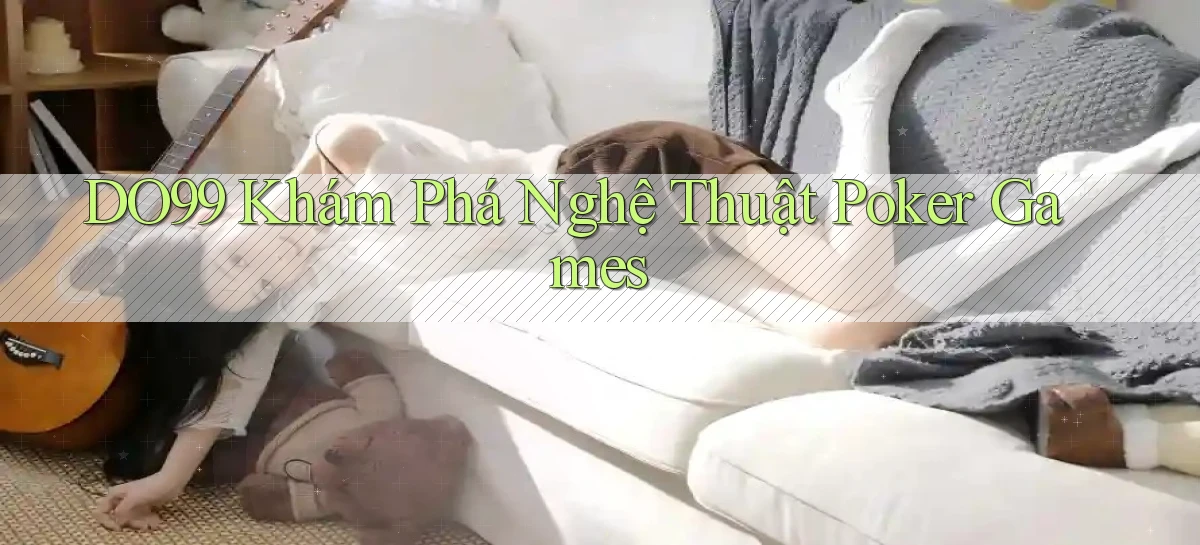 DO99  khám phá nghệ thuật poker games