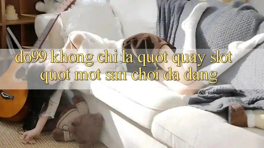 Do99 Không Chỉ Là " Quay Slot" - Một Sân Chơi Đa Dạng Do99 Không Chỉ Là " Quay Slot" - Một Sân Chơi Đa Dạng