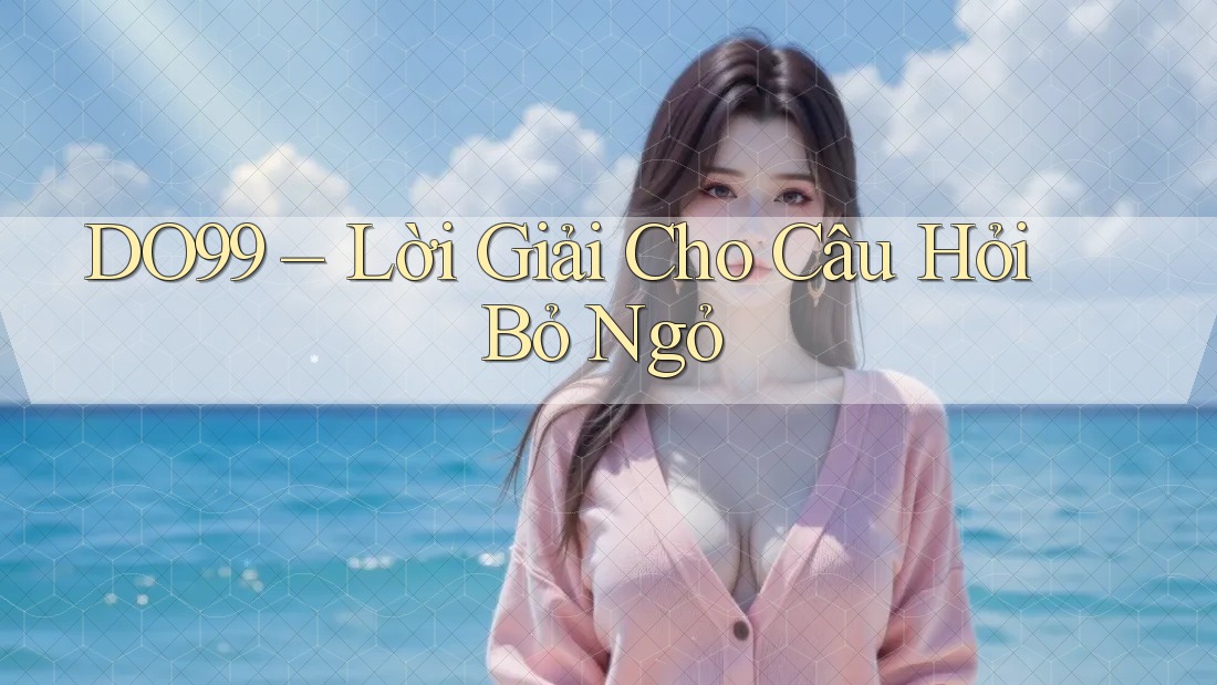 DO99 – Lời Giải Cho Câu Hỏi Bỏ Ngỏ