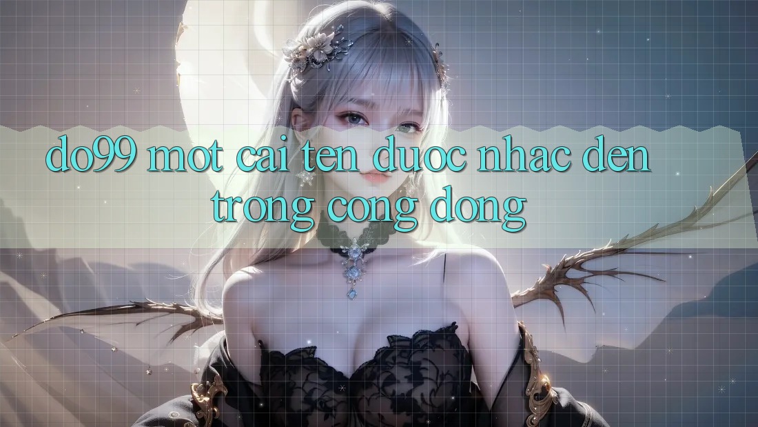 “Do99” – Một Cái Tên Được Nhắc Đến Trong Cộng Đồng “Do99” – Một Cái Tên Được Nhắc Đến Trong Cộng Đồng
