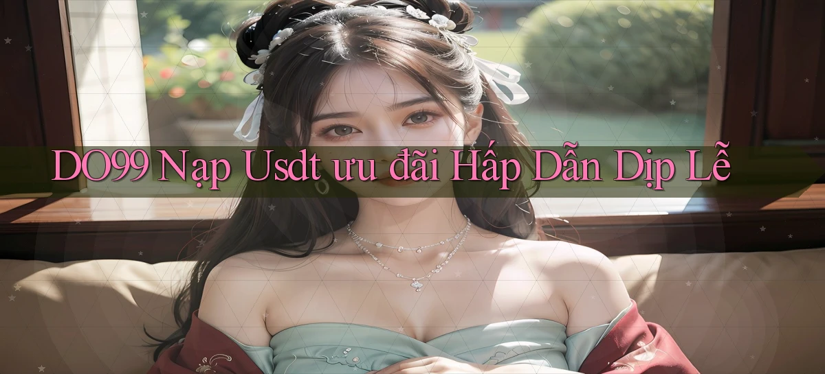 do99 nạp usdt ưu đãi hấp dẫn dịp lễ