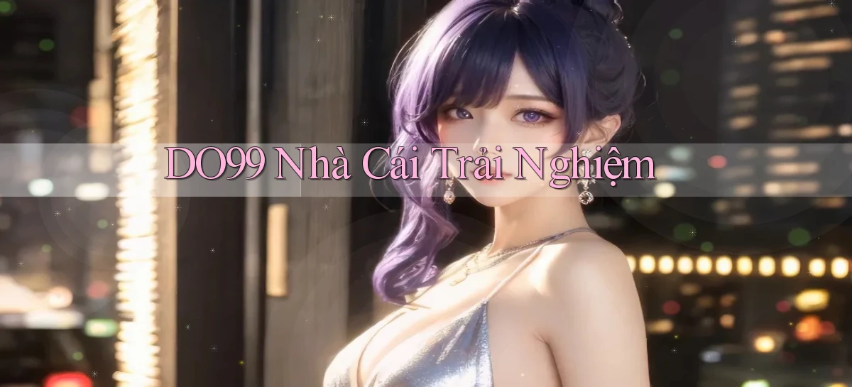 do99 nhà cái trải nghiệm