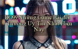 do99 những game bài đổi thưởng uy tín nhất hiện nay
