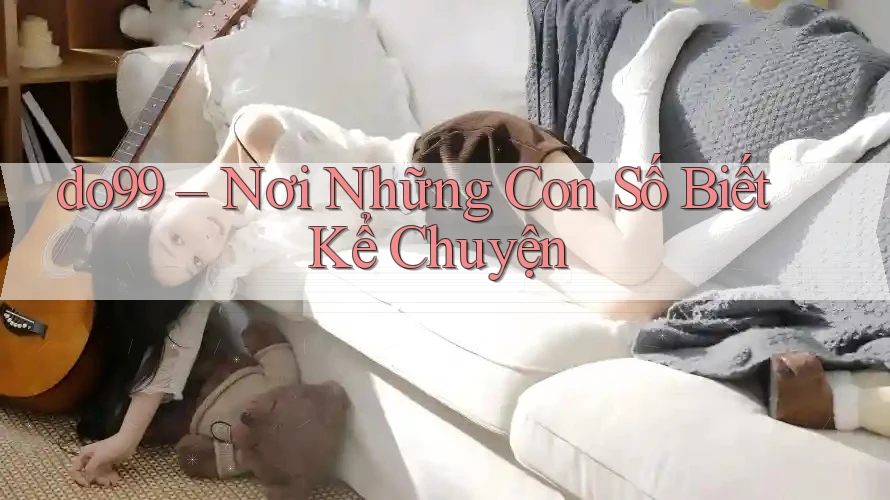 do99 – Nơi Những Con Số Biết Kể Chuyện