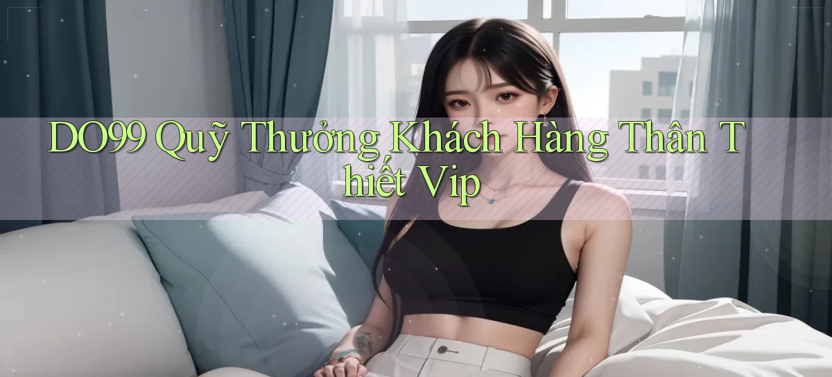 DO99  quỹ thưởng khách hàng thân thiết vip