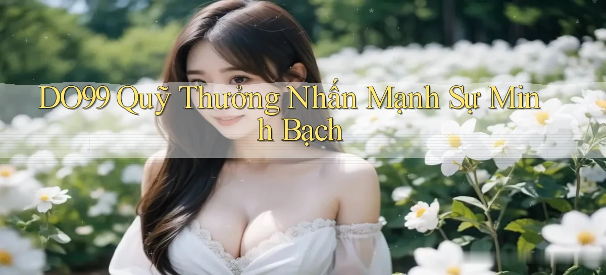 DO99  quỹ thưởng nhấn mạnh sự minh bạch