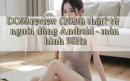 DO99 review (2026) thật từ người dùng Android   màn hình 90Hz