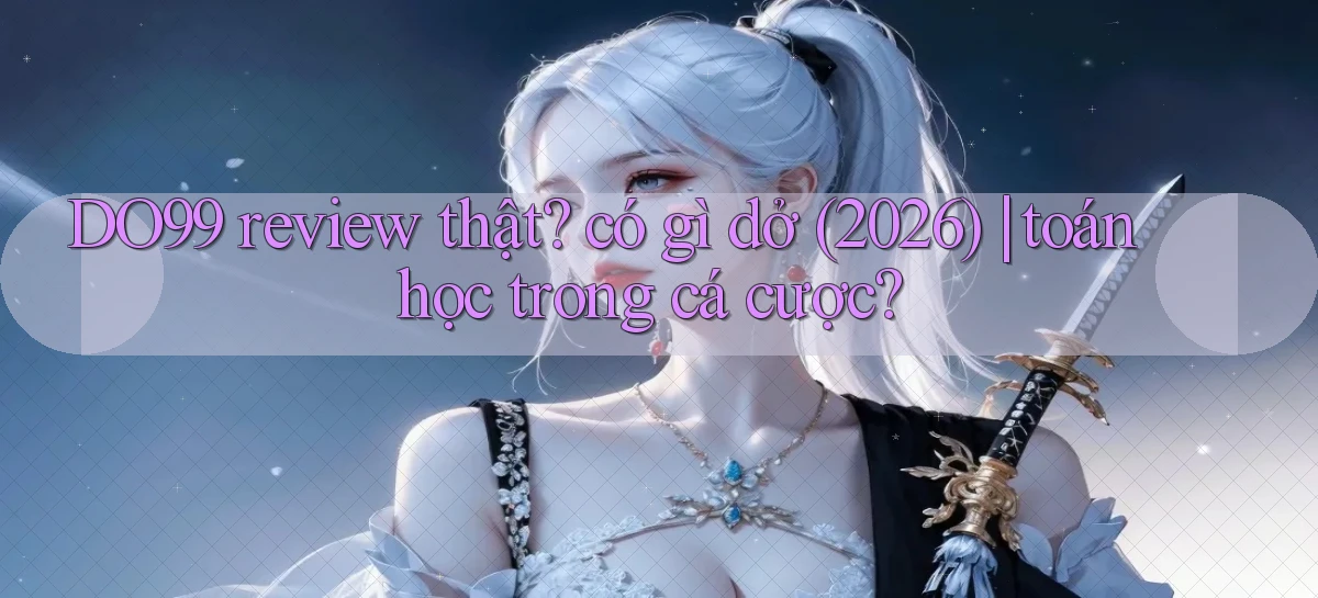 DO99 review thật có gì dở (2026) toán học trong cá cược