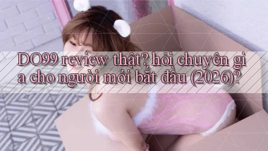 DO99 review thật hỏi chuyên gia cho người mới bắt đầu (2026)