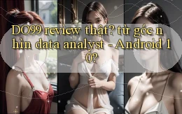 DO99 review thật từ góc nhìn data analyst   Android 10