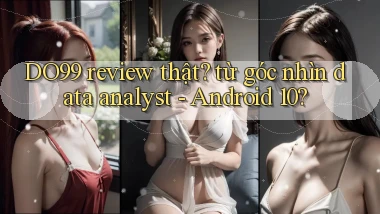 DO99 review thật từ góc nhìn data analyst   Android 10
