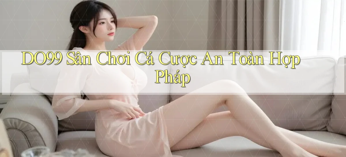 DO99  sân chơi cá cược an toàn hợp pháp