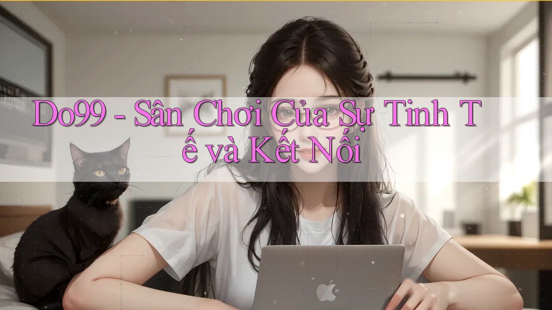 Do99 - Sân Chơi Của Sự Tinh Tế và Kết Nối Do99 - Sân Chơi Của Sự Tinh Tế và Kết Nối