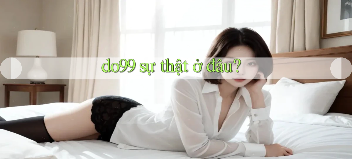 do99 sự thật ở đâu