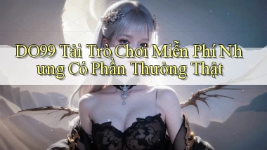 DO99  tải trò chơi miễn phí nhưng có phần thưởng thật
