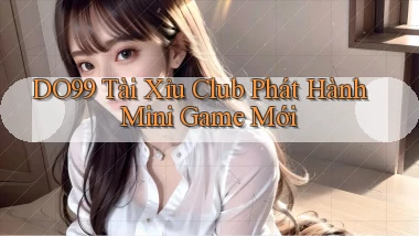 DO99  tài xỉu club phát hành mini game mới
