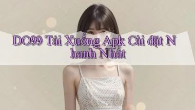 DO99  tải xuống apk cài đặt nhanh nhất