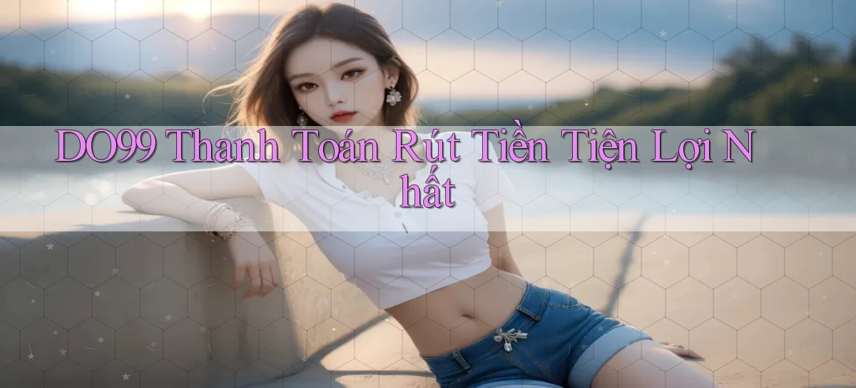 DO99  thanh toán rút tiền tiện lợi nhất
