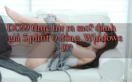 DO99 thực hư ra sao đánh giá 5 phút 0 đồng, Windows 10