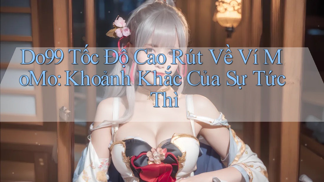 Do99 Tốc Độ Cao Rút Về Ví MoMo: Khoảnh Khắc Của Sự Tức Thì Do99 Tốc Độ Cao Rút Về Ví MoMo: Khoảnh Khắc Của Sự Tức Thì