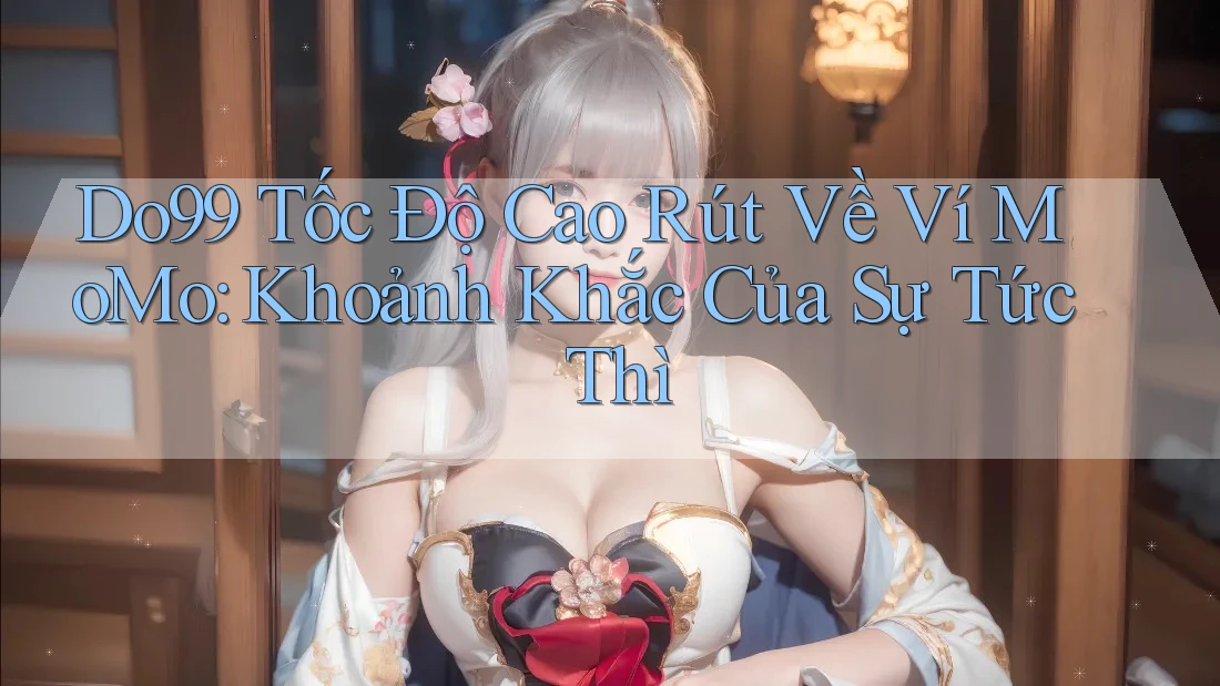 Do99 Tốc Độ Cao Rút Về Ví MoMo: Khoảnh Khắc Của Sự Tức Thì