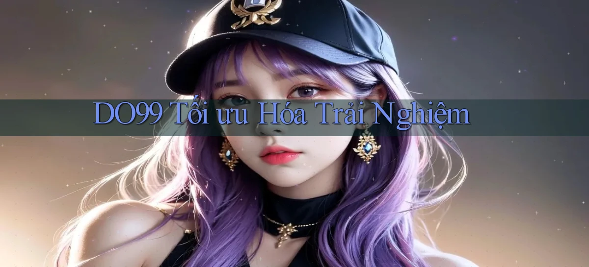 DO99  tối ưu hóa trải nghiệm