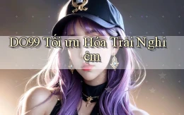 DO99  tối ưu hóa trải nghiệm