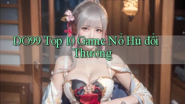 do99 top 10 game nổ hũ đổi thưởng