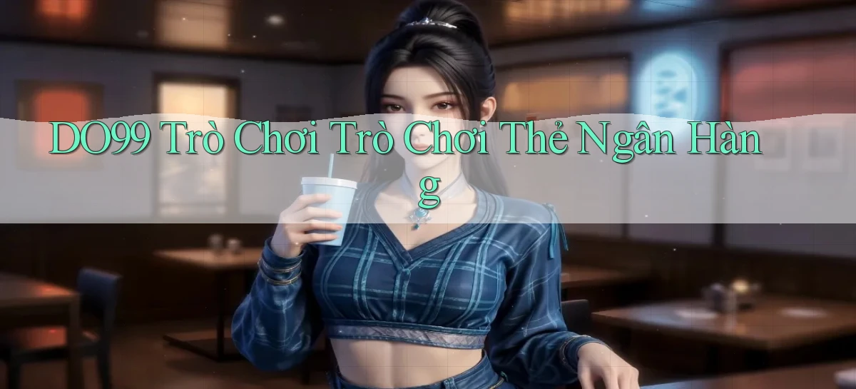 do99 Trò chơi Trò chơi thẻ ngân hàng