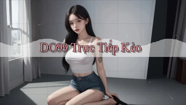 DO99  trực tiếp kèo