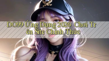 DO99   Ứng Dụng 2026 ｜ Chơi Trên Site Chính Thức