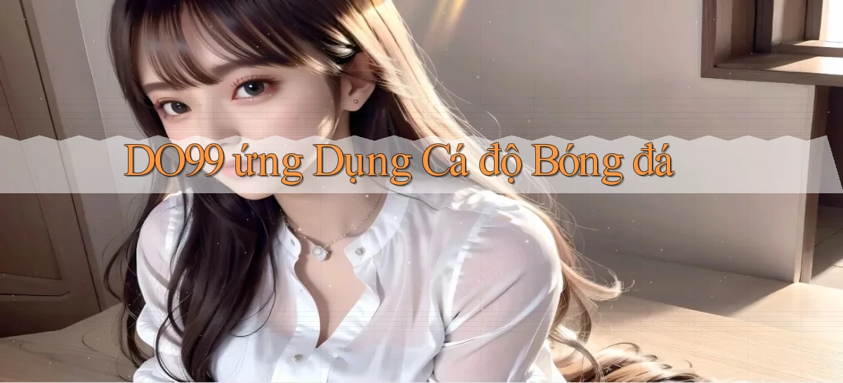 do99 ứng dụng cá độ bóng đá