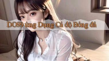 do99 ứng dụng cá độ bóng đá