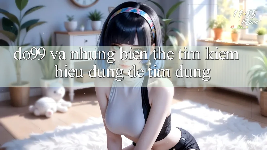 “do99” và những biến thể tìm kiếm – hiểu đúng để tìm đúng “do99” và những biến thể tìm kiếm – hiểu đúng để tìm đúng
