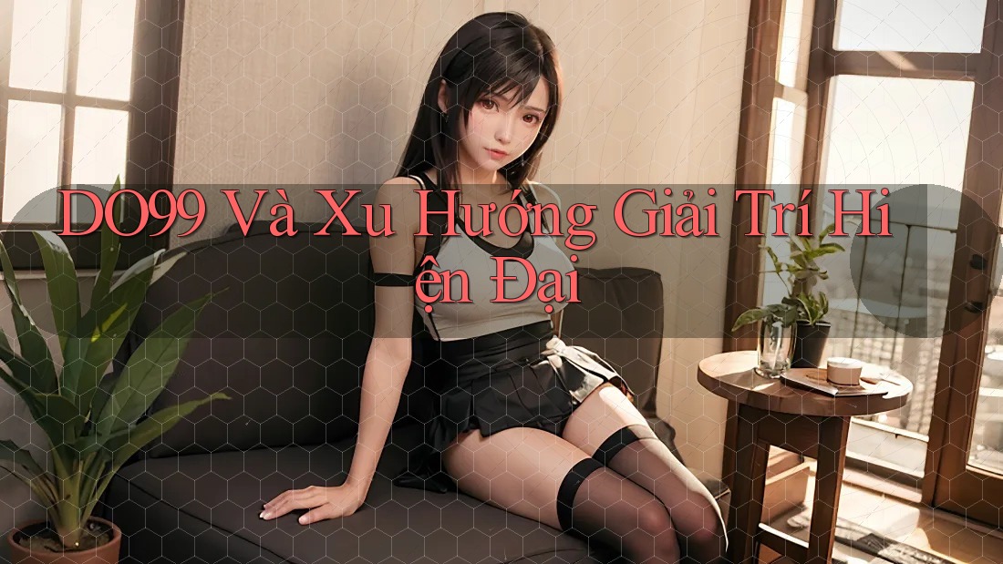 DO99 Và Xu Hướng Giải Trí Hiện Đại DO99 Và Xu Hướng Giải Trí Hiện Đại