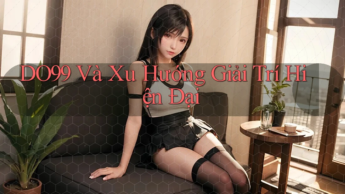 DO99 Và Xu Hướng Giải Trí Hiện Đại DO99 Và Xu Hướng Giải Trí Hiện Đại