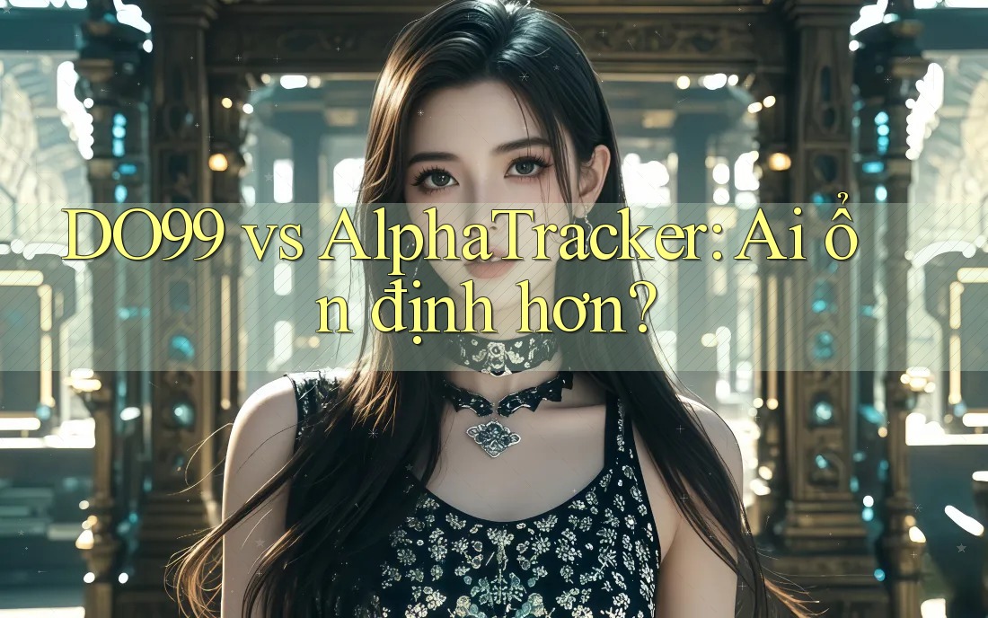 DO99 vs AlphaTracker: Ai ổn định hơn? DO99 vs AlphaTracker: Ai ổn định hơn?