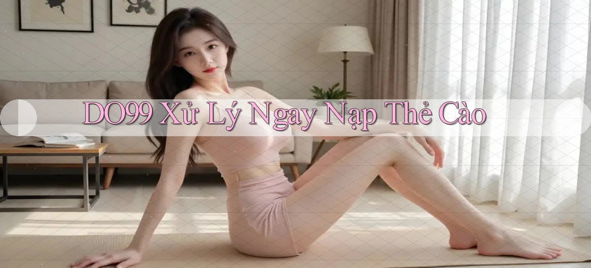 do99 xử lý ngay nạp thẻ cào