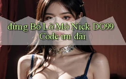 đừng bỏ lỡ mở nick do99 code ưu đãi
